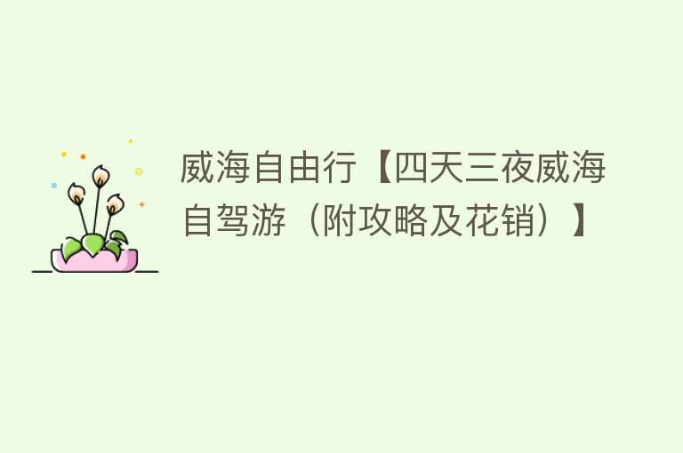 威海自由行【四天三夜威海自驾游（附攻略及花销）】