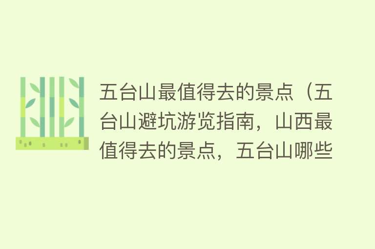 五台山最值得去的景点（五台山避坑游览指南，山西最值得去的景点，五台山哪些景点值得去）