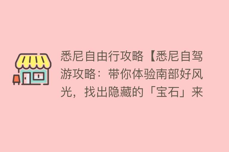 悉尼自由行攻略【悉尼自驾游攻略：带你体验南部好风光，找出隐藏的「宝石」来！美好的春光就应该浪浪浪~】