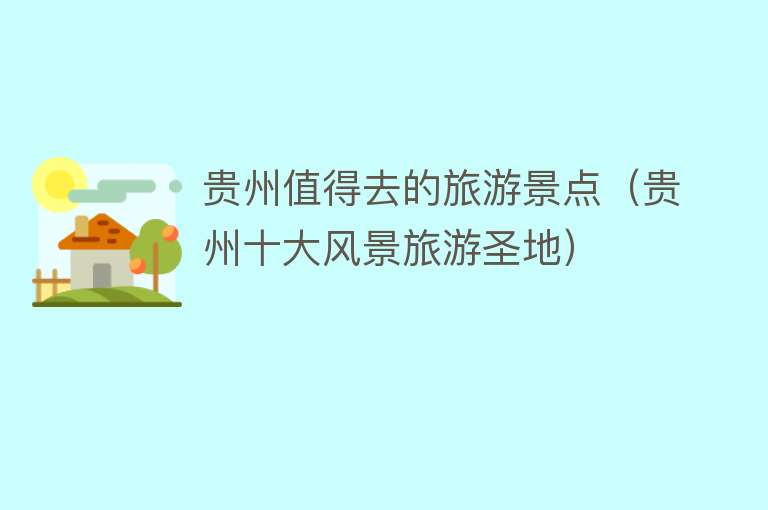 贵州值得去的旅游景点（贵州十大风景旅游圣地）