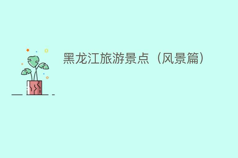 黑龙江旅游景点（风景篇）