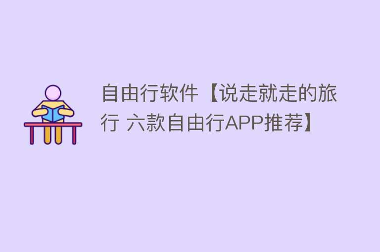 自由行软件【说走就走的旅行 六款自由行APP推荐】
