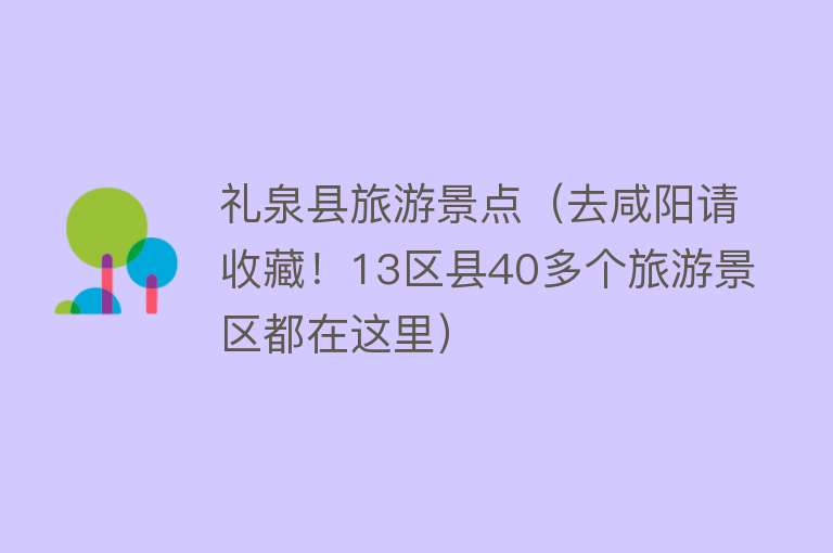 礼泉县旅游景点（去咸阳请收藏！13区县40多个旅游景区都在这里）