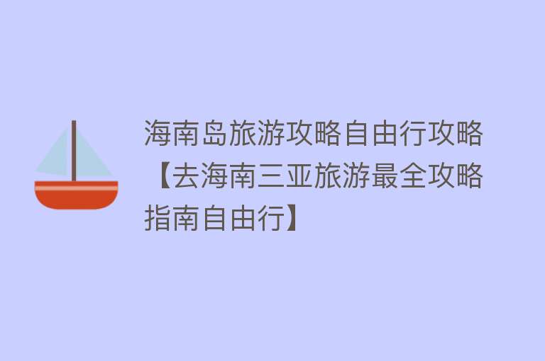 海南岛旅游攻略自由行攻略【去海南三亚旅游最全攻略指南自由行】