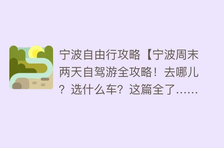 宁波自由行攻略【宁波周末两天自驾游全攻略！去哪儿？选什么车？这篇全了……】