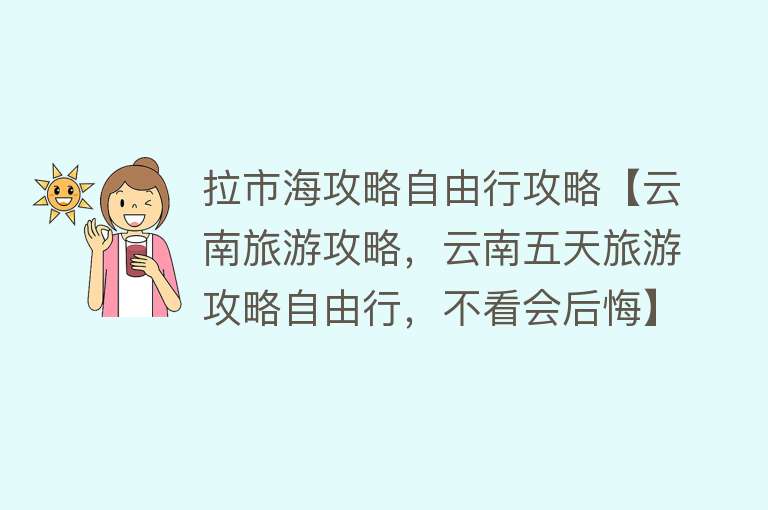 拉市海攻略自由行攻略【云南旅游攻略，云南五天旅游攻略自由行，不看会后悔】