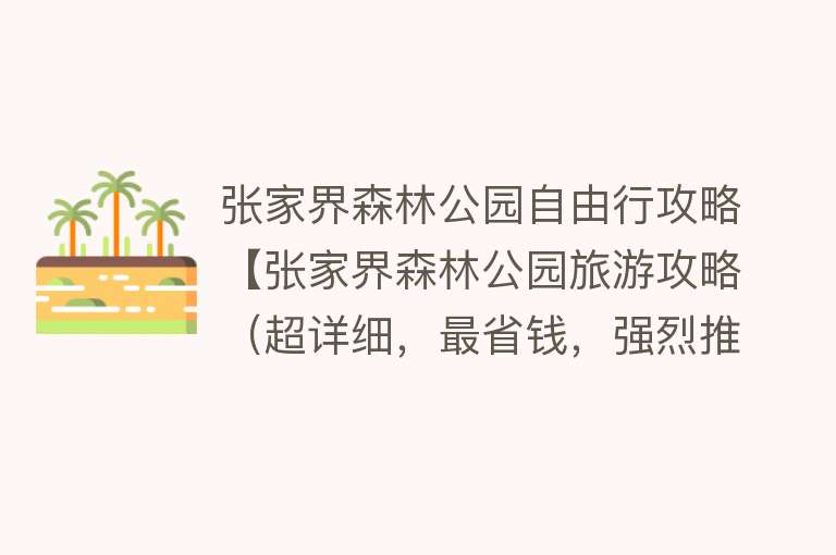 张家界森林公园自由行攻略【张家界森林公园旅游攻略（超详细，最省钱，强烈推荐）】