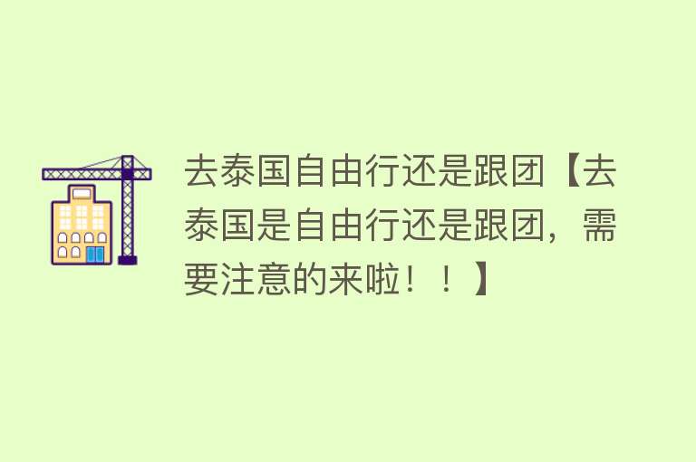 去泰国自由行还是跟团【去泰国是自由行还是跟团，需要注意的来啦！！】