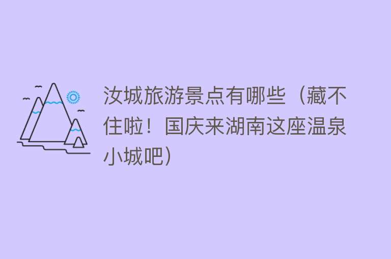 汝城旅游景点有哪些（藏不住啦！国庆来湖南这座温泉小城吧）