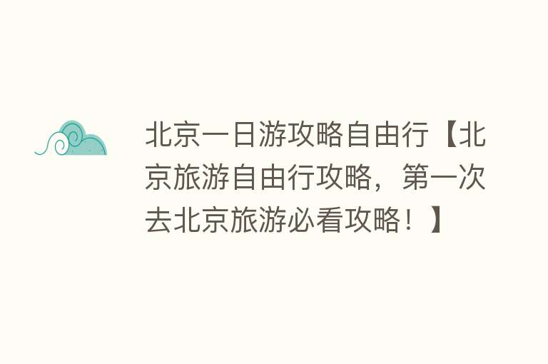北京一日游攻略自由行【北京旅游自由行攻略，第一次去北京旅游必看攻略！】