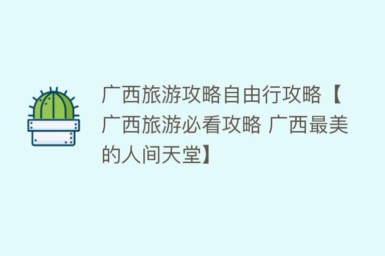 广西旅游攻略自由行攻略【广西旅游必看攻略 广西最美的人间天堂】