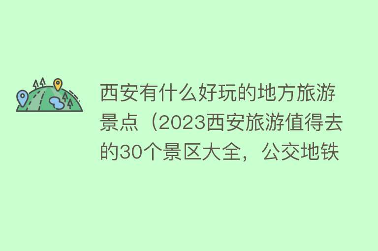 西安有什么好玩的地方旅游景点（2023西安旅游值得去的30个景区大全，公交地铁直达，20多个都免费）
