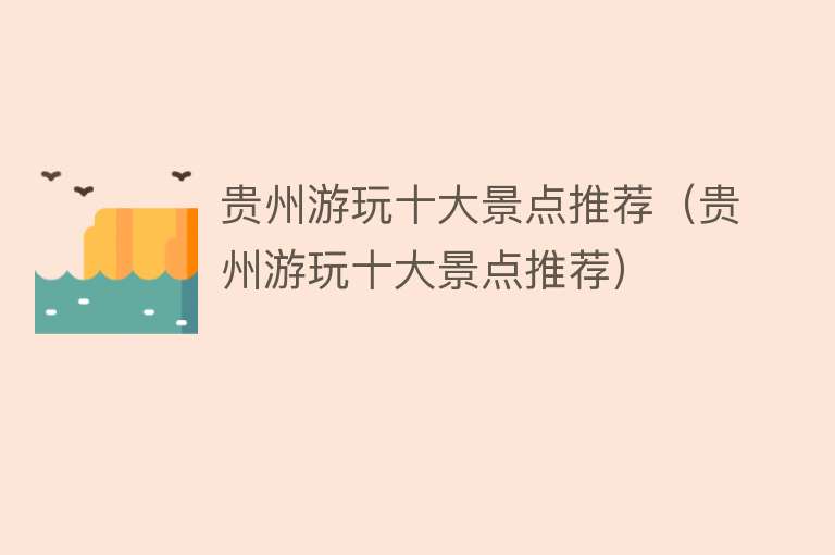 贵州游玩十大景点推荐（贵州游玩十大景点推荐）
