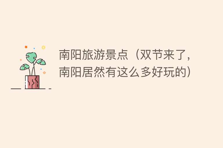 南阳旅游景点（双节来了，南阳居然有这么多好玩的）