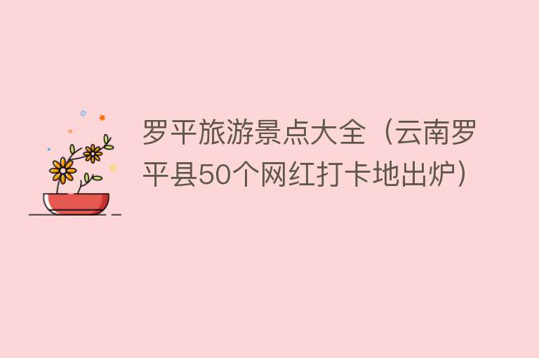 罗平旅游景点大全（云南罗平县50个网红打卡地出炉）