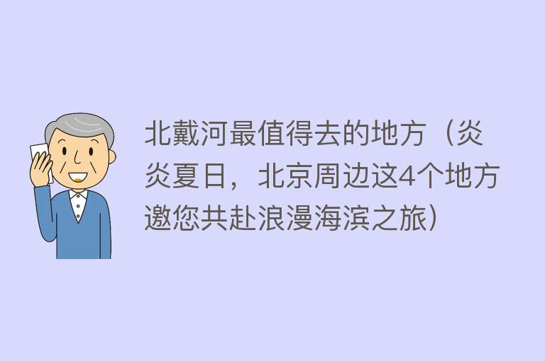 北戴河最值得去的地方（炎炎夏日，北京周边这4个地方邀您共赴浪漫海滨之旅）
