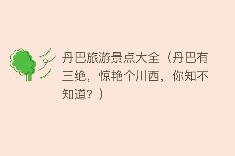 丹巴旅游景点大全（丹巴有三绝，惊艳个川西，你知不知道？）