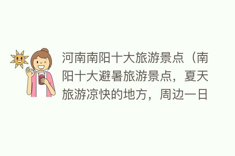 河南南阳十大旅游景点（南阳十大避暑旅游景点，夏天旅游凉快的地方，周边一日游好去处）