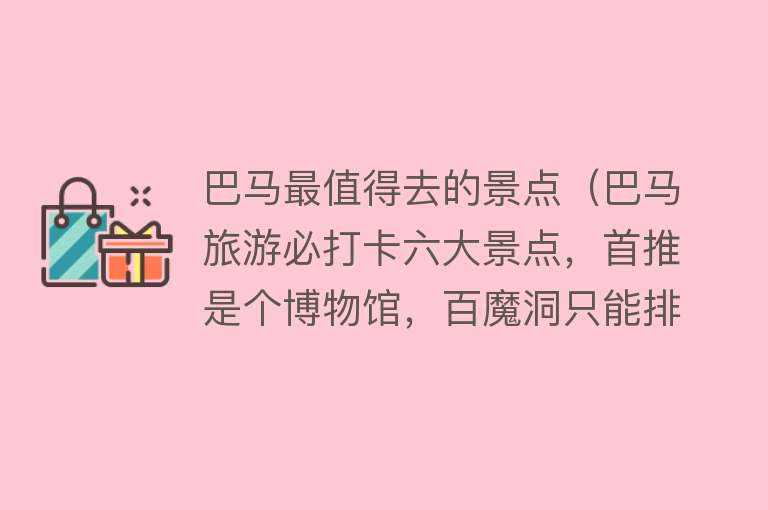 巴马最值得去的景点（巴马旅游必打卡六大景点，首推是个博物馆，百魔洞只能排第五）