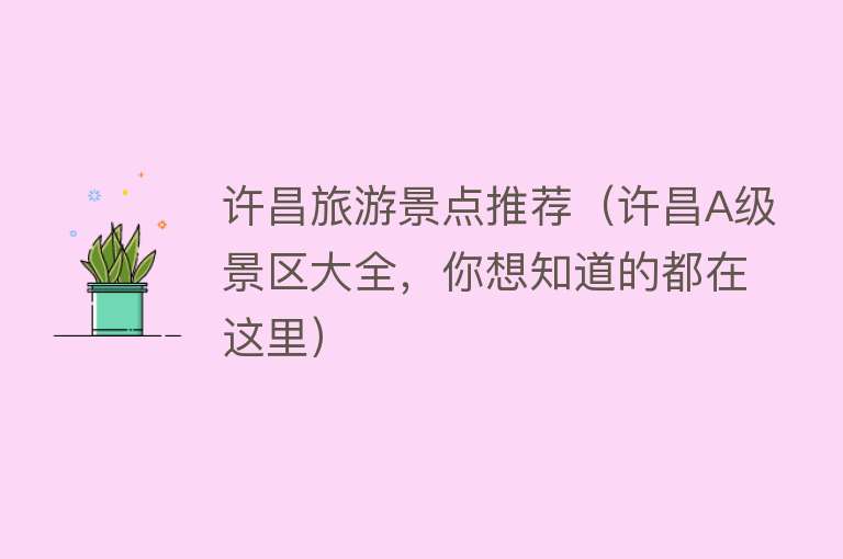 许昌旅游景点推荐（许昌A级景区大全，你想知道的都在这里）