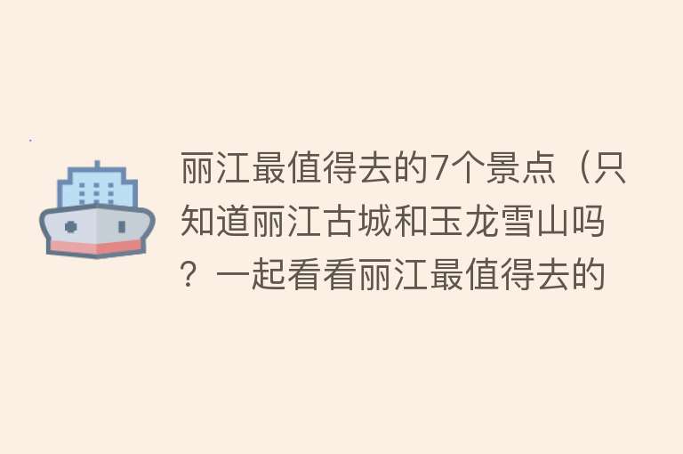 丽江最值得去的7个景点（只知道丽江古城和玉龙雪山吗？一起看看丽江最值得去的9个景点）