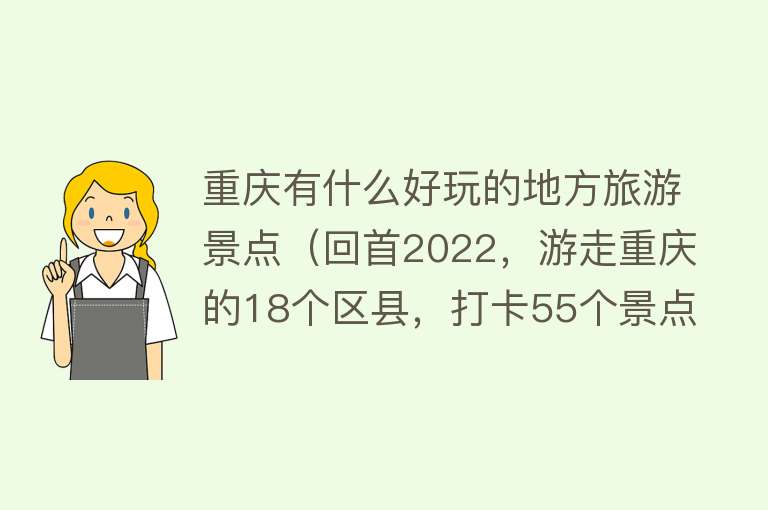 重庆有什么好玩的地方旅游景点（回首2022，游走重庆的18个区县，打卡55个景点，收获与失落并存）