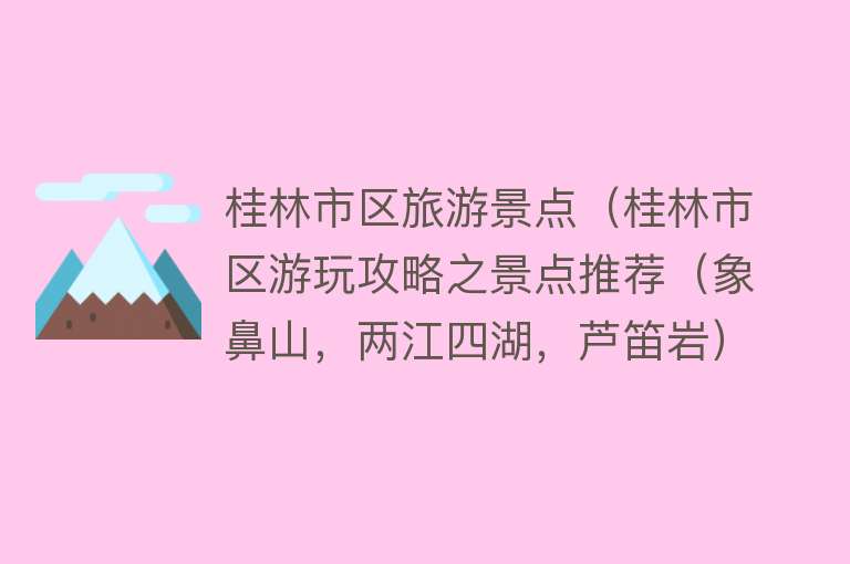 桂林市区旅游景点（桂林市区游玩攻略之景点推荐（象鼻山，两江四湖，芦笛岩））