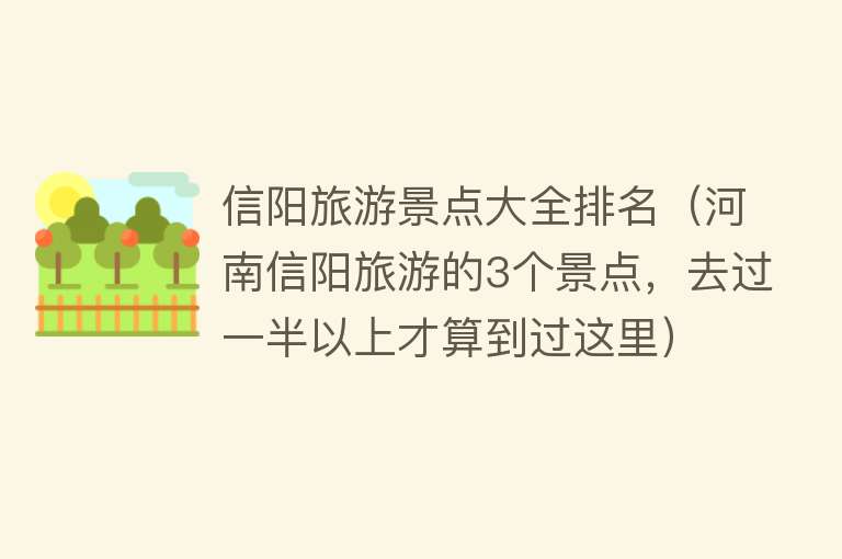 信阳旅游景点大全排名（河南信阳旅游的3个景点，去过一半以上才算到过这里）