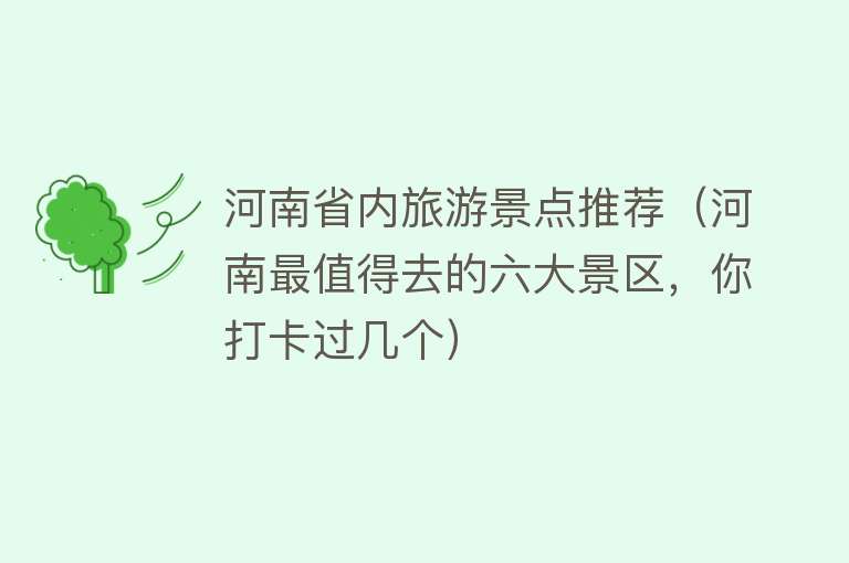 河南省内旅游景点推荐（河南最值得去的六大景区，你打卡过几个）