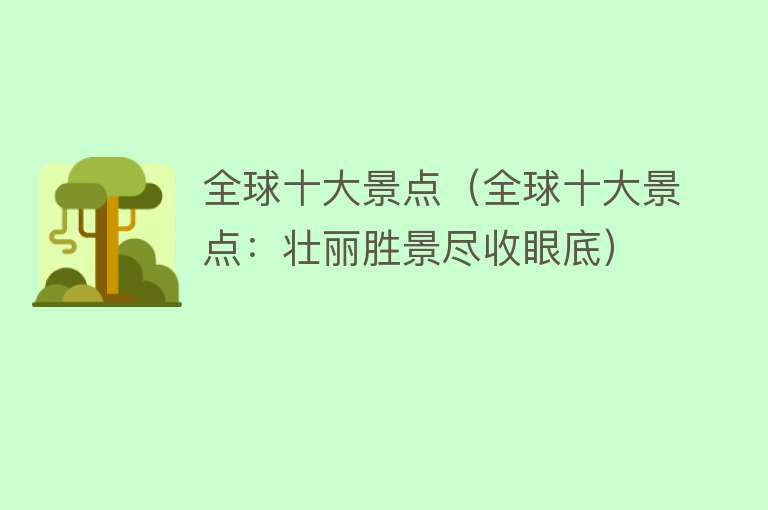 全球十大景点（全球十大景点：壮丽胜景尽收眼底）