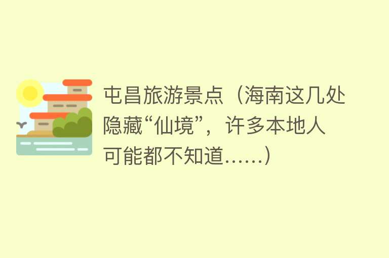 屯昌旅游景点（海南这几处隐藏“仙境”，许多本地人可能都不知道……）