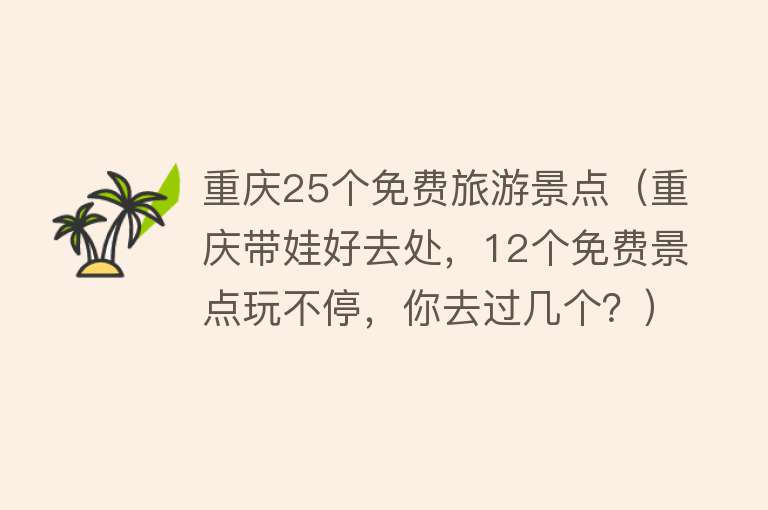 重庆25个免费旅游景点（重庆带娃好去处，12个免费景点玩不停，你去过几个？）