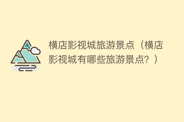 横店影视城旅游景点（横店影视城有哪些旅游景点？）