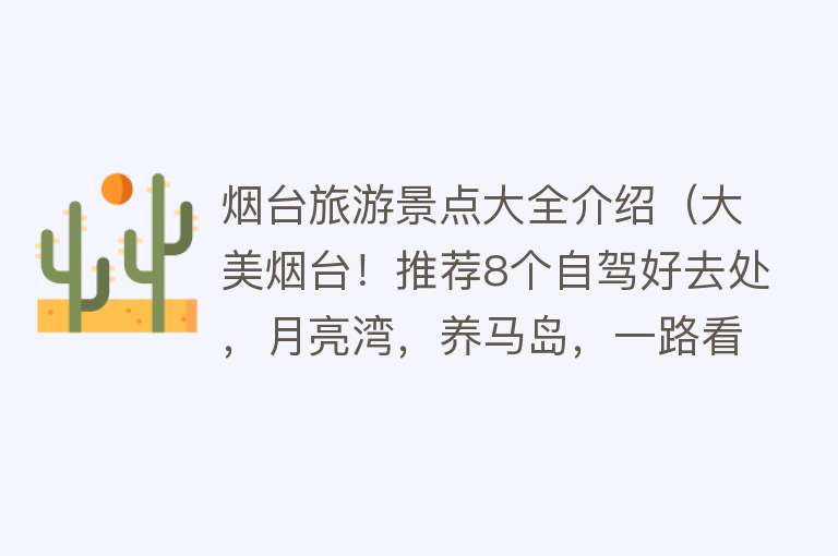 烟台旅游景点大全介绍（大美烟台！推荐8个自驾好去处，月亮湾，养马岛，一路看遍好风景）