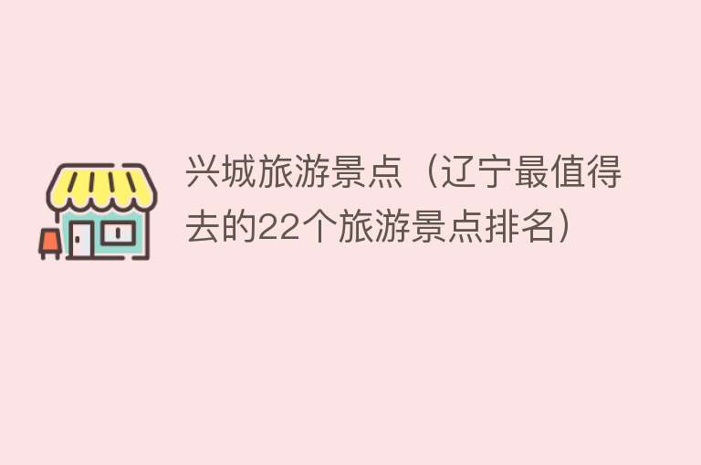 兴城旅游景点（辽宁最值得去的22个旅游景点排名）