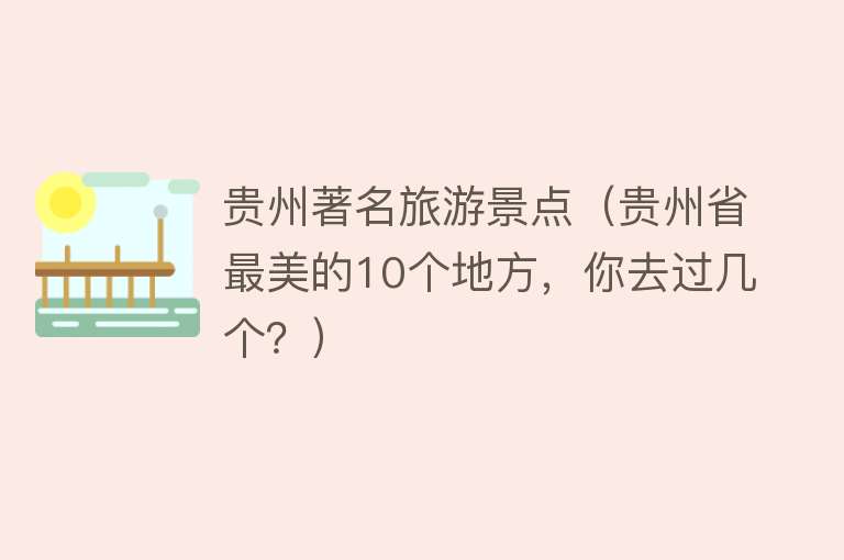 贵州著名旅游景点（贵州省最美的10个地方，你去过几个？）