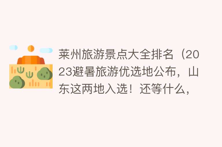 莱州旅游景点大全排名（2023避暑旅游优选地公布，山东这两地入选！还等什么，暑假走起！）