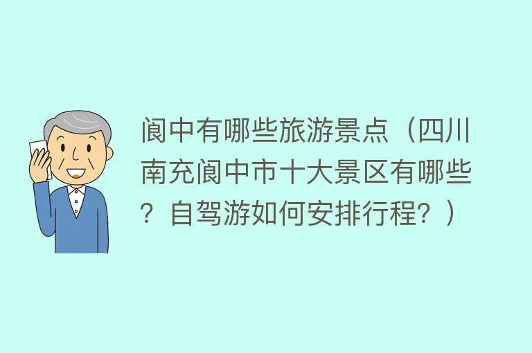 阆中有哪些旅游景点（四川南充阆中市十大景区有哪些？自驾游如何安排行程？）