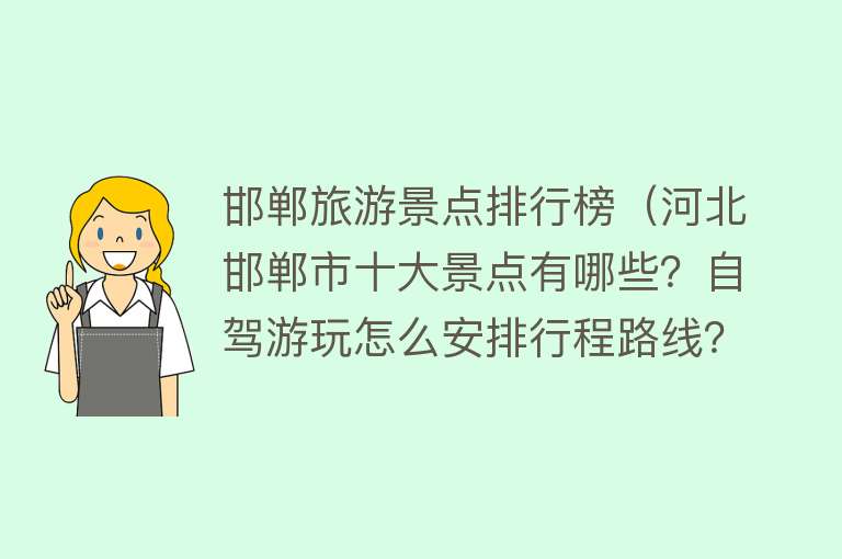 邯郸旅游景点排行榜（河北邯郸市十大景点有哪些？自驾游玩怎么安排行程路线？）