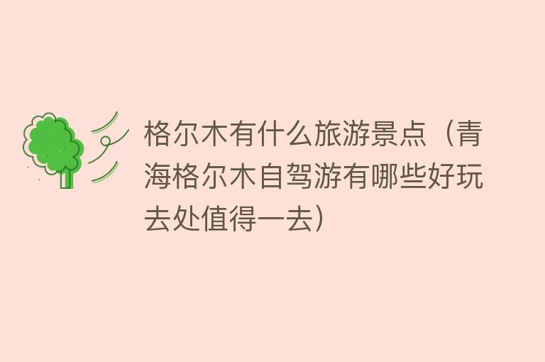 格尔木有什么旅游景点（青海格尔木自驾游有哪些好玩去处值得一去）