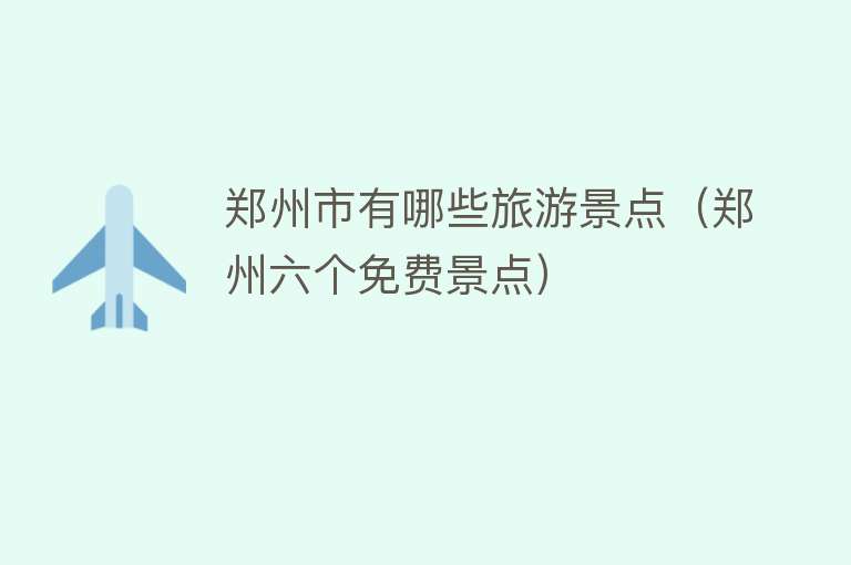 郑州市有哪些旅游景点（郑州六个免费景点）