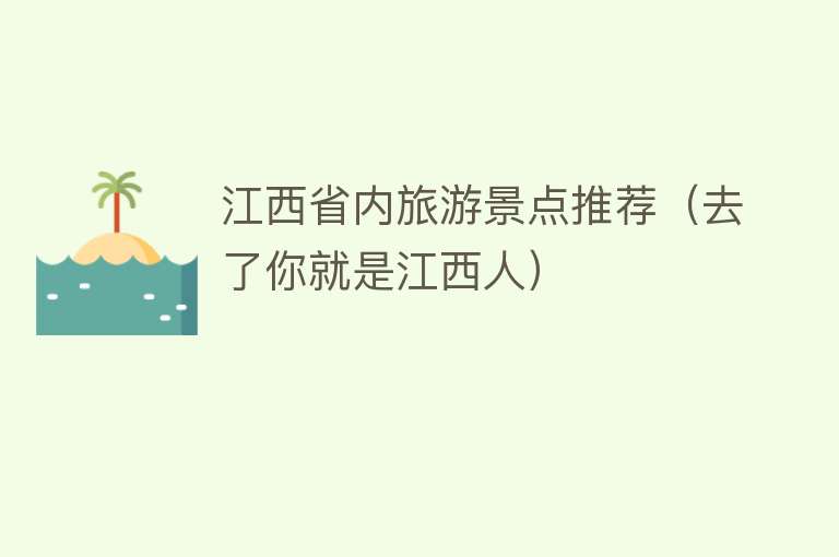 江西省内旅游景点推荐（去了你就是江西人）