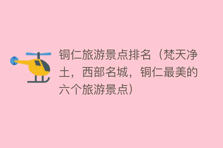 铜仁旅游景点排名（梵天净土，西部名城，铜仁最美的六个旅游景点）