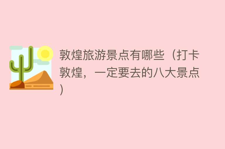 敦煌旅游景点有哪些（打卡敦煌，一定要去的八大景点）