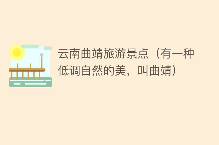 云南曲靖旅游景点（有一种低调自然的美，叫曲靖）