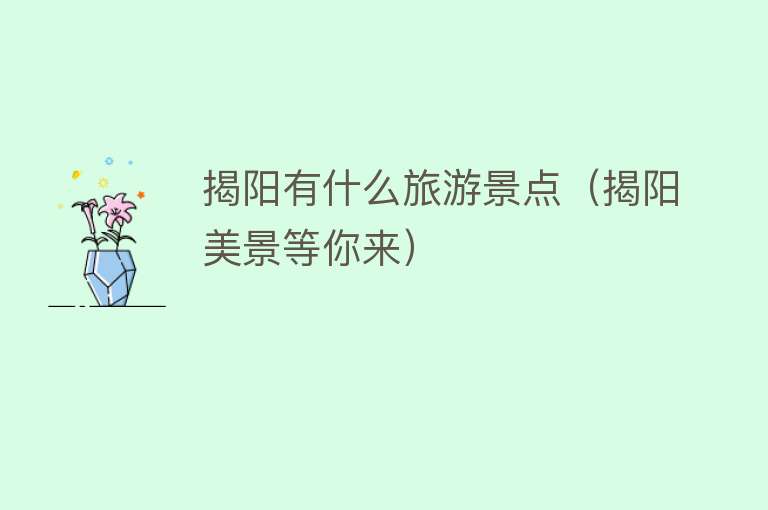 揭阳有什么旅游景点（揭阳美景等你来）