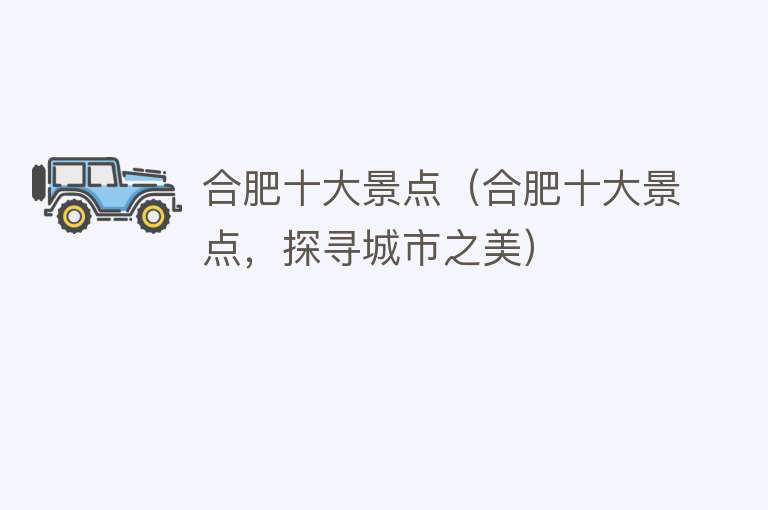 合肥十大景点（合肥十大景点，探寻城市之美）