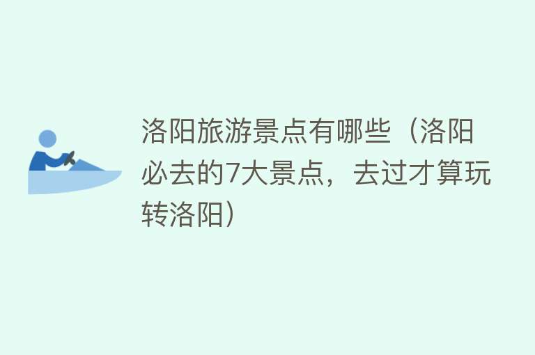 洛阳旅游景点有哪些（洛阳必去的7大景点，去过才算玩转洛阳）