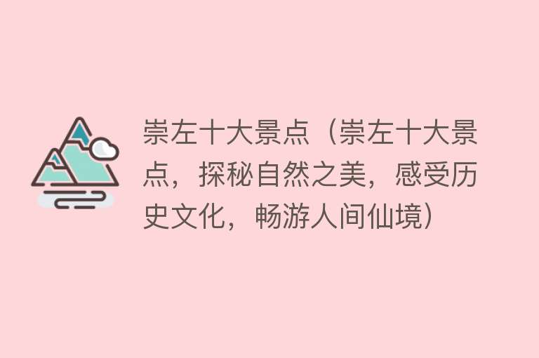 崇左十大景点（崇左十大景点，探秘自然之美，感受历史文化，畅游人间仙境）