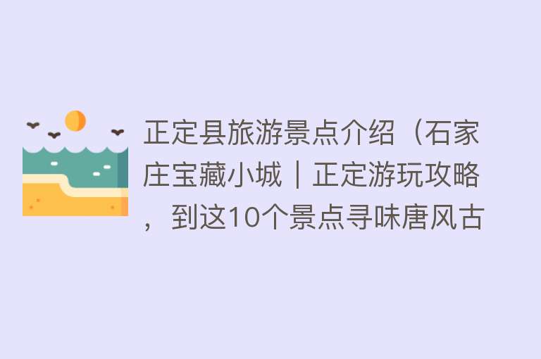 正定县旅游景点介绍（石家庄宝藏小城︱正定游玩攻略，到这10个景点寻味唐风古韵）